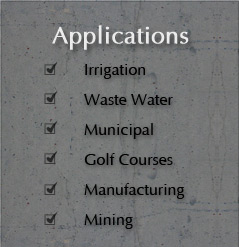 Applications - Irrigation, Waste Water, Municipal, Golf Courses, Manufacturing, Mining